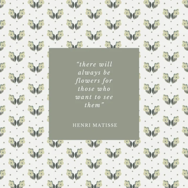 There will always be flowers for those who want to see them.
- Henri Matisse